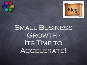 Small Business Growth - Its Time to Accelerate!